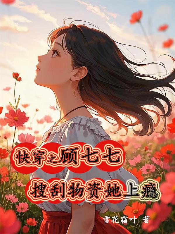 快穿之顾七七搜刮物资她上瘾