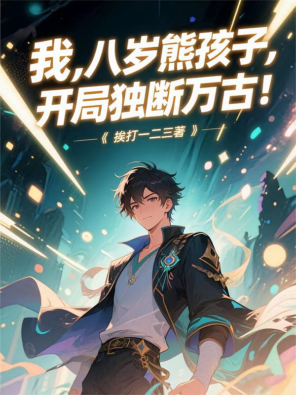 我，八岁熊孩子，开局独断万古！