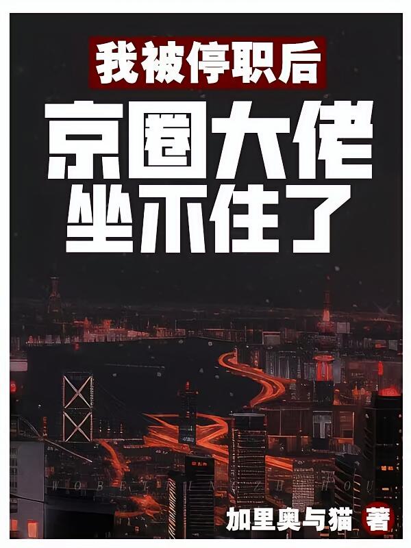 我被停职后，京圈大佬坐不住了
