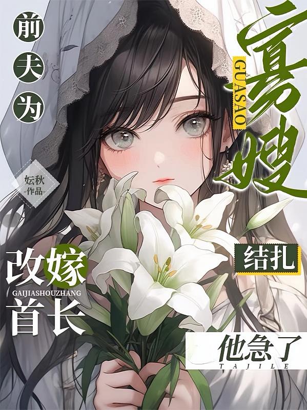 前夫为寡嫂结扎，改嫁首长他急了