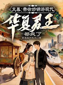 天幕：带徐妙锦游现代，华夏君王都疯了